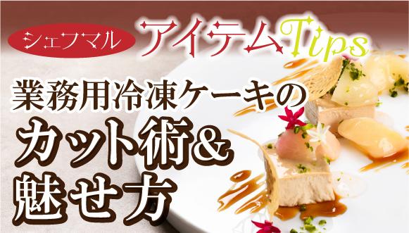 シェフマル アイテムTips｜業務用冷凍ケーキのカット術＆魅せ方