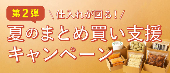 仕入れが回る！夏のまとめ買い支援キャンペーン 第ニ弾