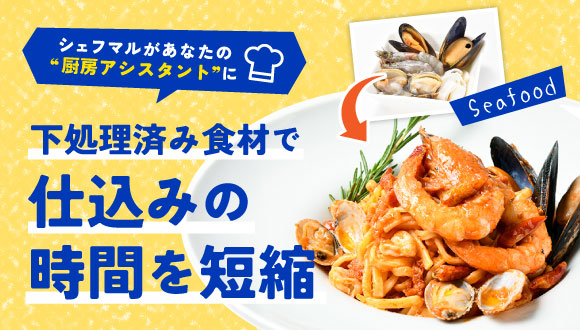 シェフマルがあなたの“厨房アシスタント”に。下処理済み食材で、仕込みの時間を短縮。