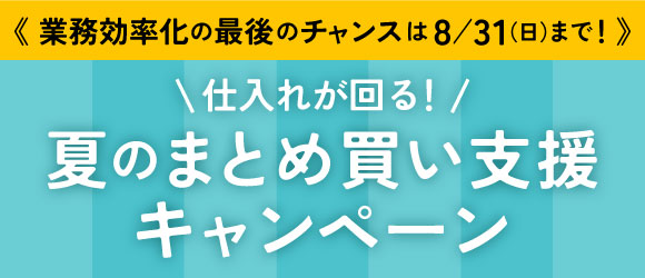 仕入れが回る！夏のまとめ買い支援キャンペーン 第3弾