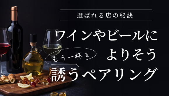 【選ばれる店の秘訣】ワインやビールによりそう、もう一杯を誘うペアリング