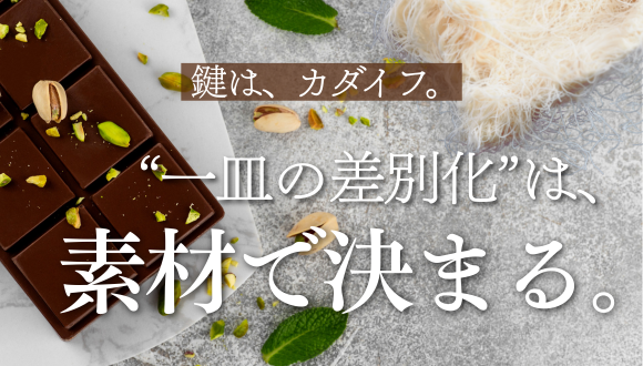 【特集】鍵は、カダイフ。“一皿の差別化”は素材で決まる。